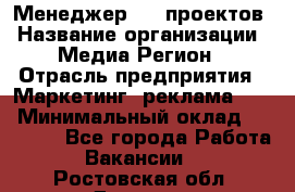 Менеджер BTL-проектов › Название организации ­ Медиа Регион › Отрасль предприятия ­ Маркетинг, реклама, PR › Минимальный оклад ­ 20 000 - Все города Работа » Вакансии   . Ростовская обл.,Донецк г.